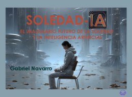 SOLEDAD&ndash;IA. EL IMAGINARIO FUTURO DE LA SOLEDAD Y LA INTELIGENCIA ARTIFICIAL. EXPOSICI&Oacute;N